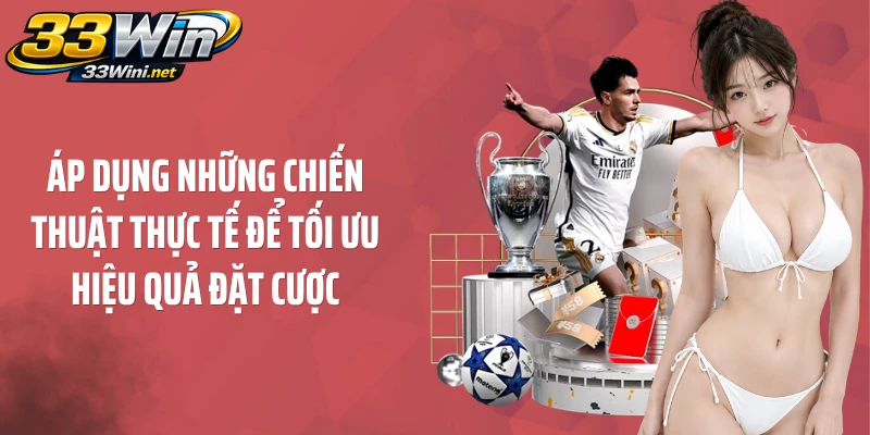 Áp dụng những chiến thuật thực tế để tối ưu hiệu quả đặt cược