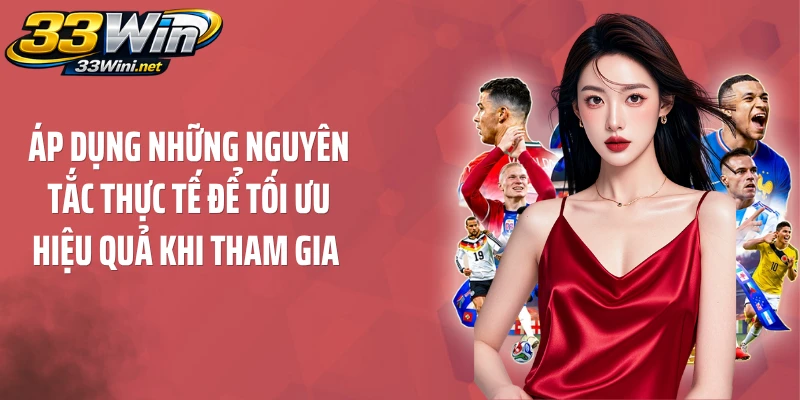 Áp dụng những nguyên tắc thực tế để tối ưu hiệu quả khi tham gia 