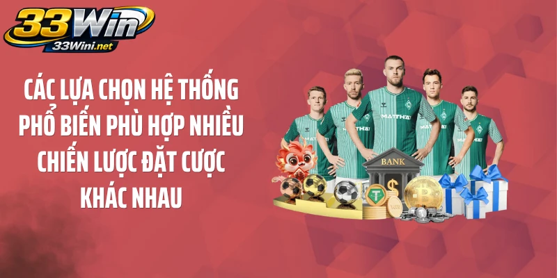 Các lựa chọn hệ thống phổ biến phù hợp nhiều chiến lược đặt cược khác nhau