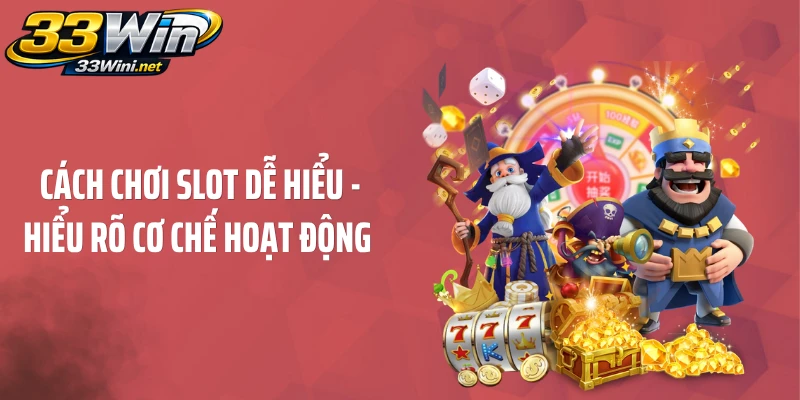 Cách chơi Slot dễ hiểu - Hiểu rõ cơ chế hoạt động 