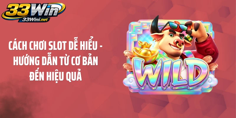 Cách Chơi Slot Dễ Hiểu - Hướng Dẫn Từ Cơ Bản Đến Hiệu Quả