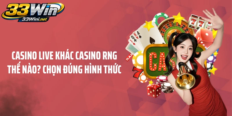 Casino Live Khác Casino RNG Thế Nào? Chọn Đúng Hình Thức