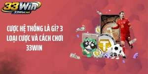 Cược Hệ Thống Là Gì? 3 Loại Cược Và Cách Chơi 33WIN 