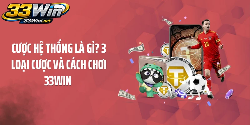 Cược Hệ Thống Là Gì? 3 Loại Cược Và Cách Chơi 33WIN 