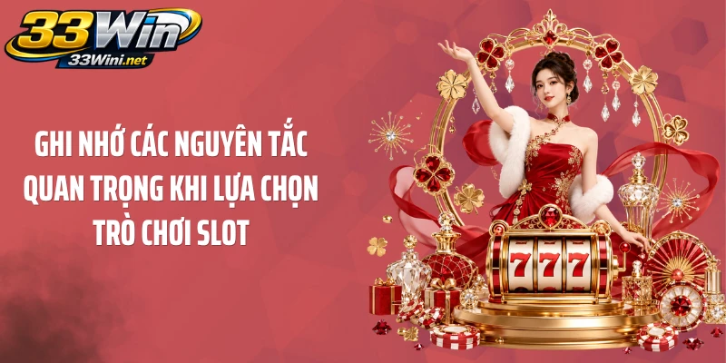 Ghi nhớ các nguyên tắc quan trọng khi lựa chọn trò chơi slot