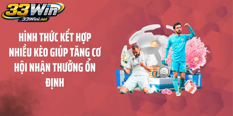 Hình thức kết hợp nhiều kèo giúp tăng cơ hội nhận thưởng ổn định