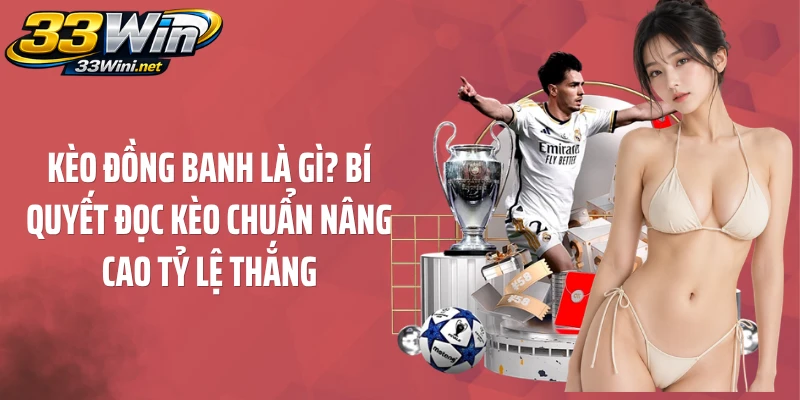 Kèo Đồng Banh Là Gì? Bí Quyết Đọc Kèo Chuẩn Nâng Cao Tỷ Lệ Thắng