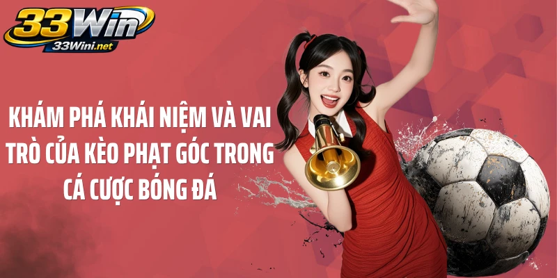 Khám phá khái niệm và vai trò của kèo phạt góc trong cá cược bóng đá
