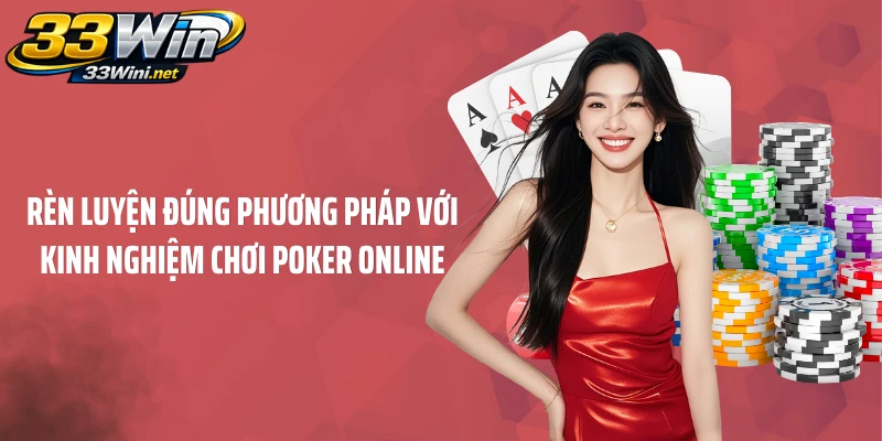Rèn luyện đúng phương pháp với kinh nghiệm chơi Poker online
