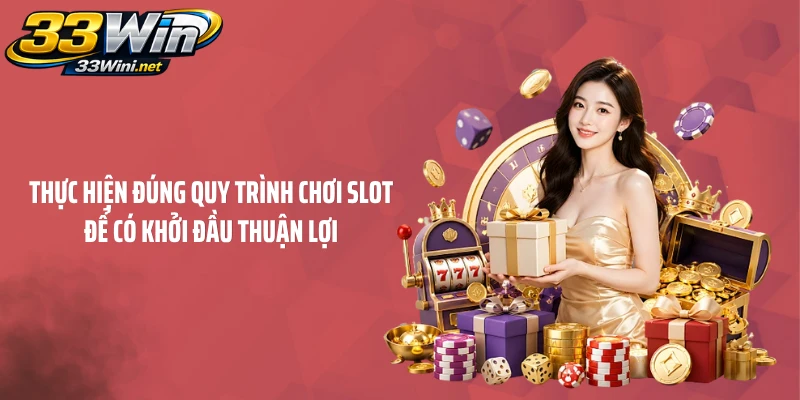 Thực hiện đúng quy trình chơi Slot để có khởi đầu thuận lợi