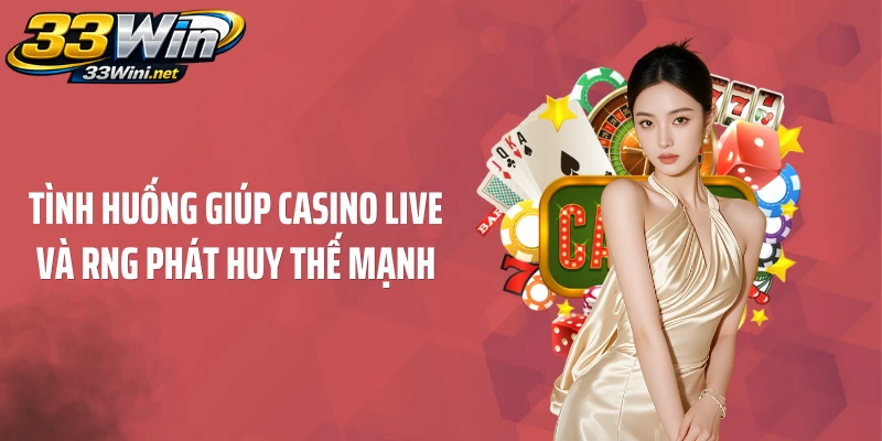 Tình huống giúp casino live và RNG phát huy thế mạnh